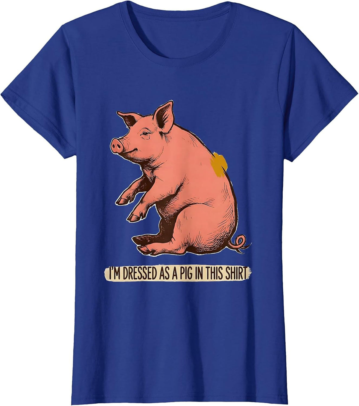 Women's I’m Dressed As A Pig In This Shirt Funny Pig Lover Halloween T-Shirt - Royal Blue