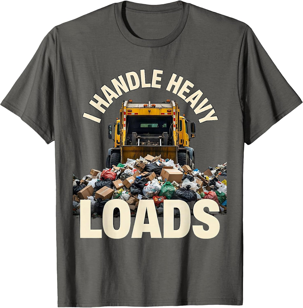 Men's I Handle Heavy Loads Funny Dump Truck Driver Crew Gift T-Shirt - Asphalt Grey