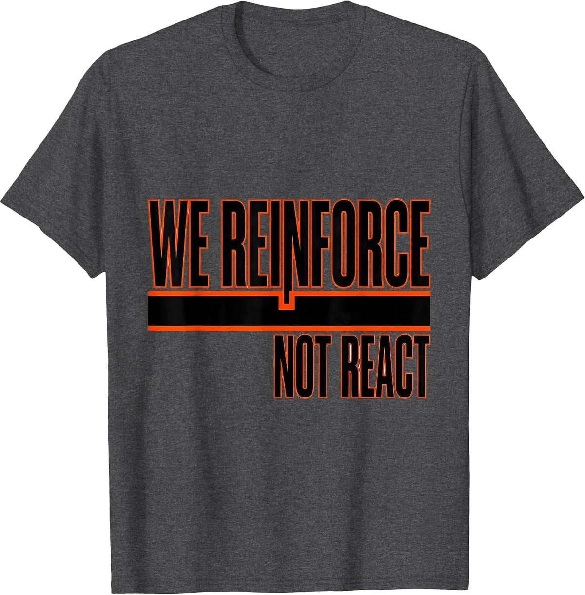 We Reinforce, Not React Funny Special Education Teacher Sped T-Shirt - Dark Heather Grey