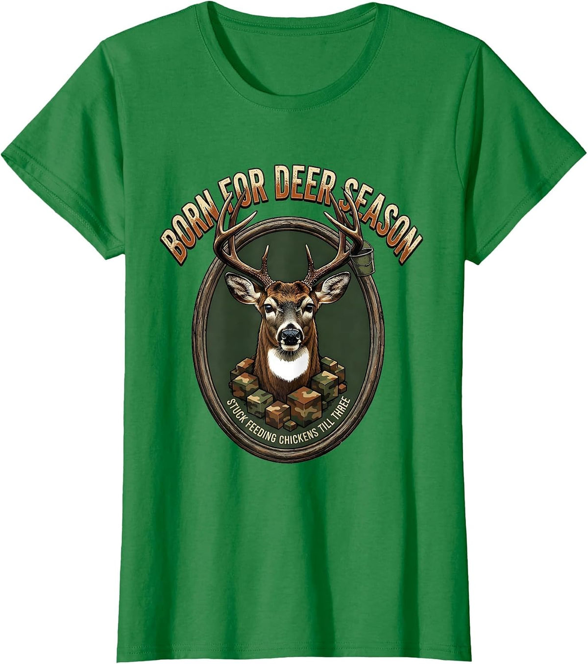 Women's Born For Deer Season Stuck Feeding Chickens Till Three T-Shirt - Kelly Green