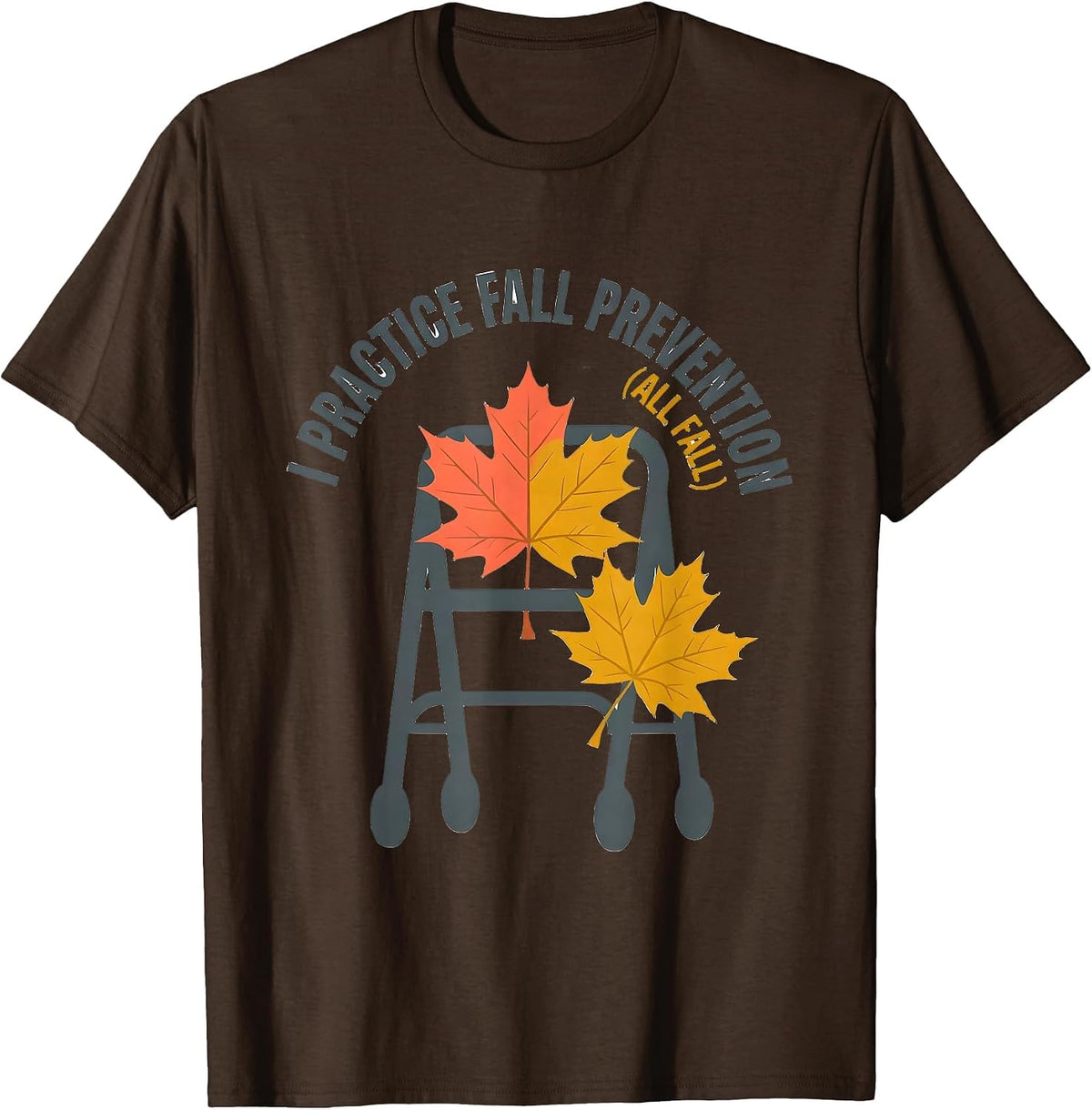 I Practice Fall Prevention All Fall Funny Nurse Physical T-Shirt - Brown