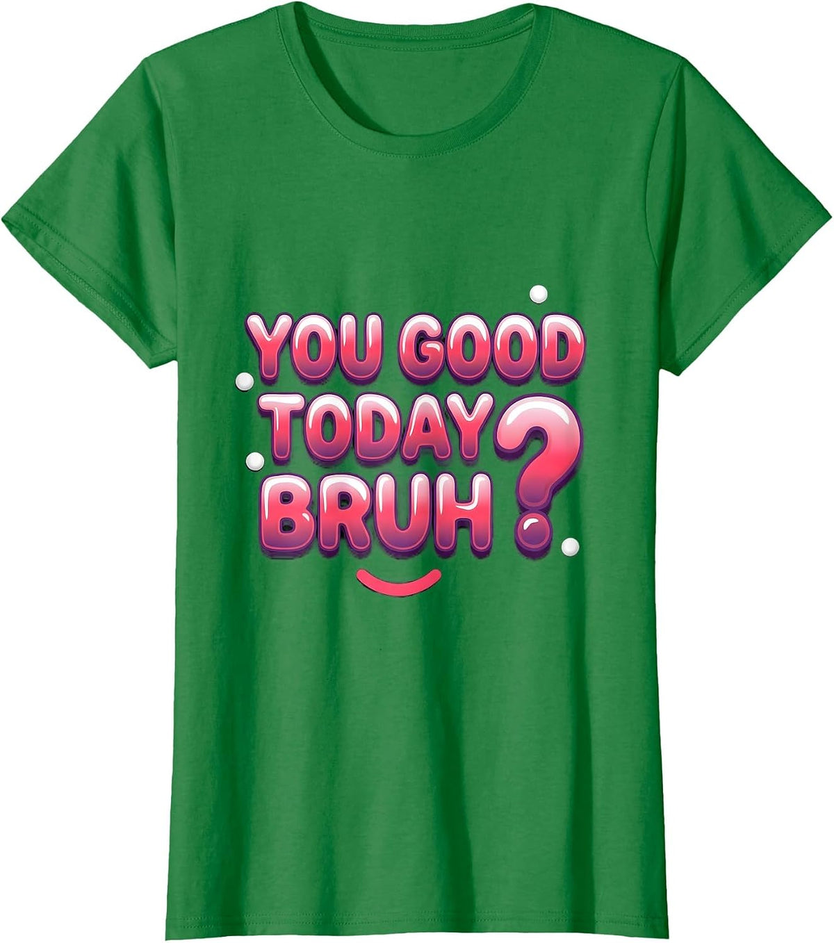 Women's You Good Today, Bruh? Funny Mental Health Counselor T-Shirt - Kelly Green