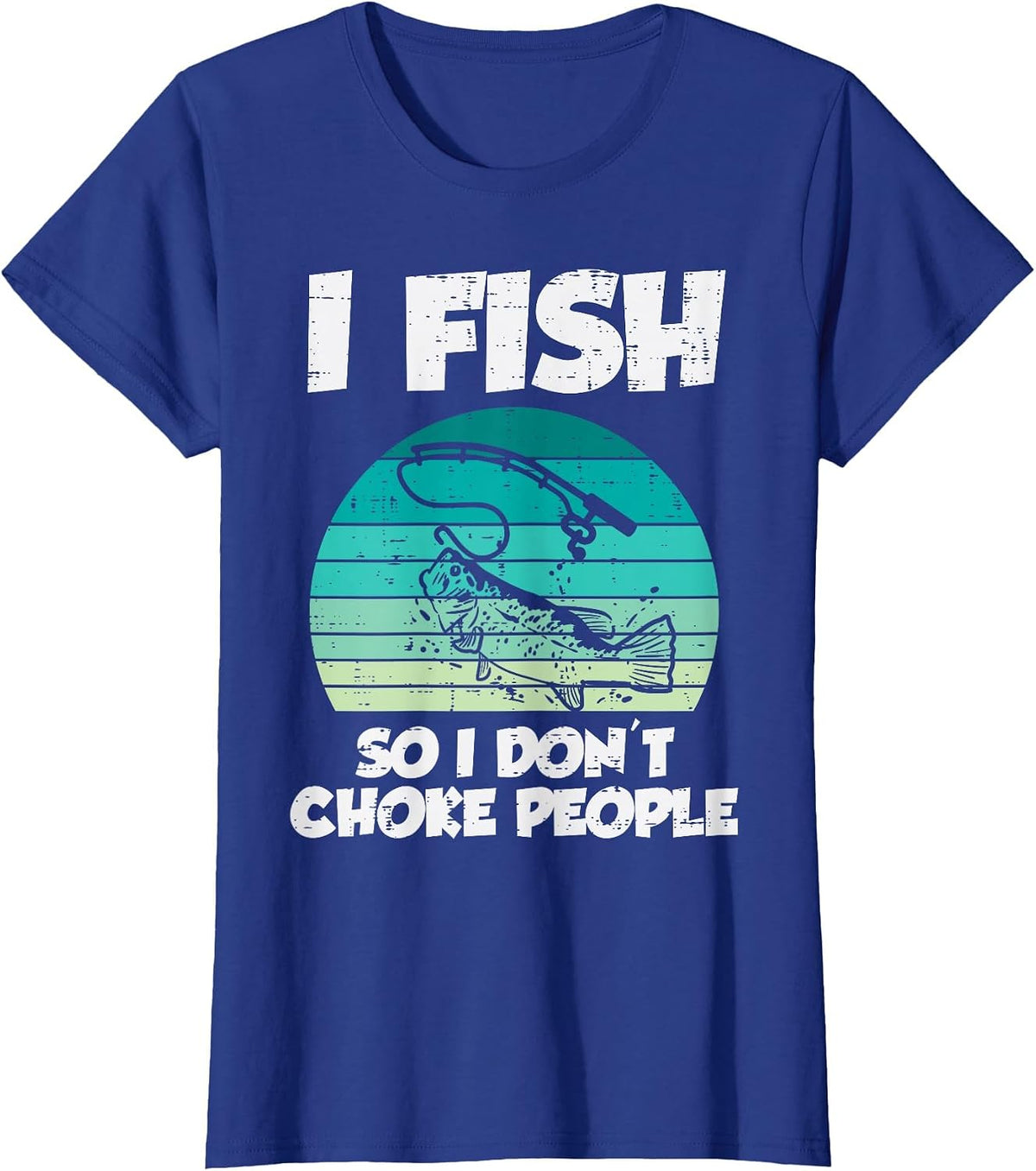 Fish So I Dont Choke People Funny Saying Fishing Men Women T-Shirt - Royal Blue