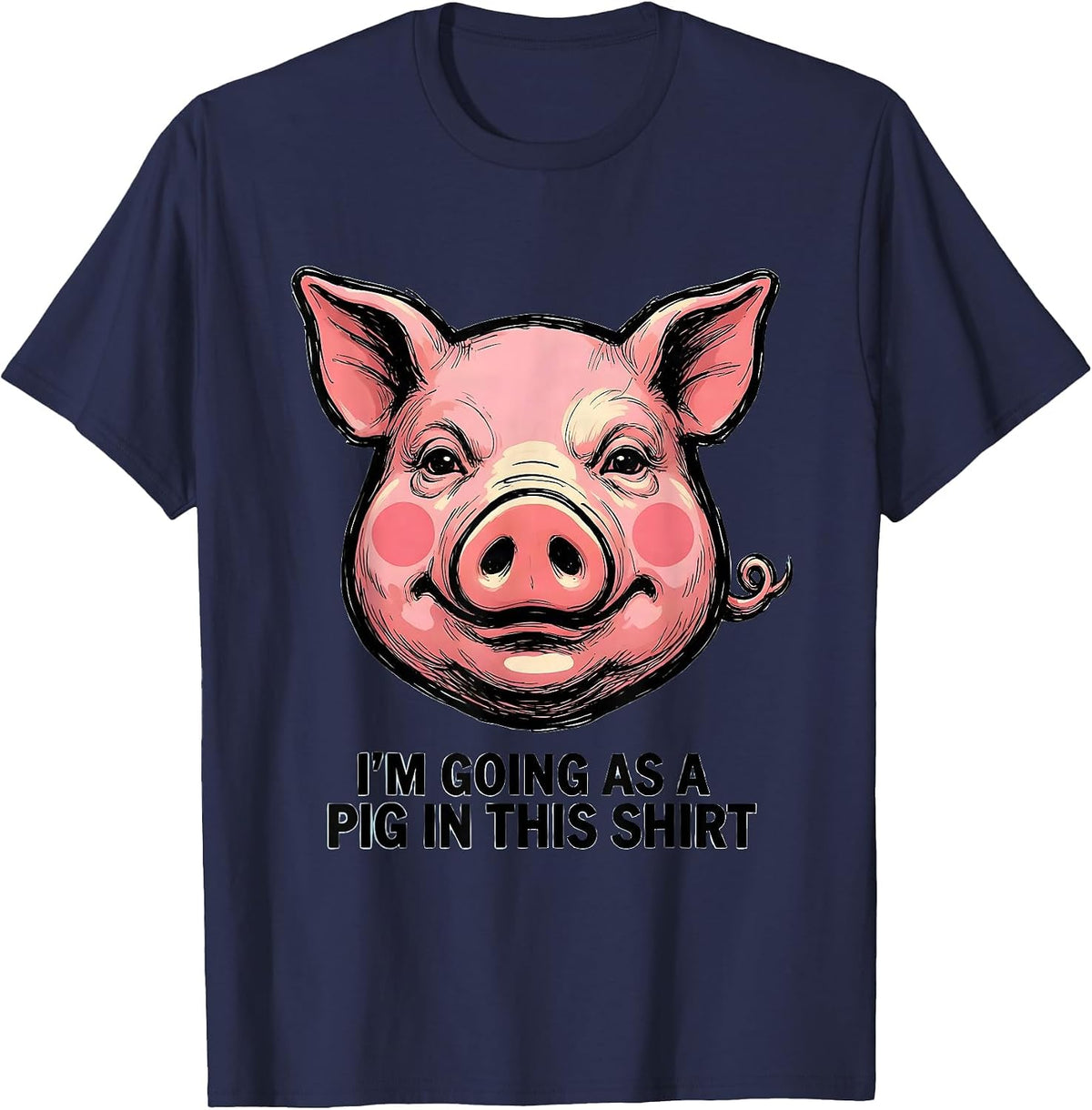 I'm Going As A Pig In This Shirt Funny Halloween Pig Lover T-Shirt - Navy Blue