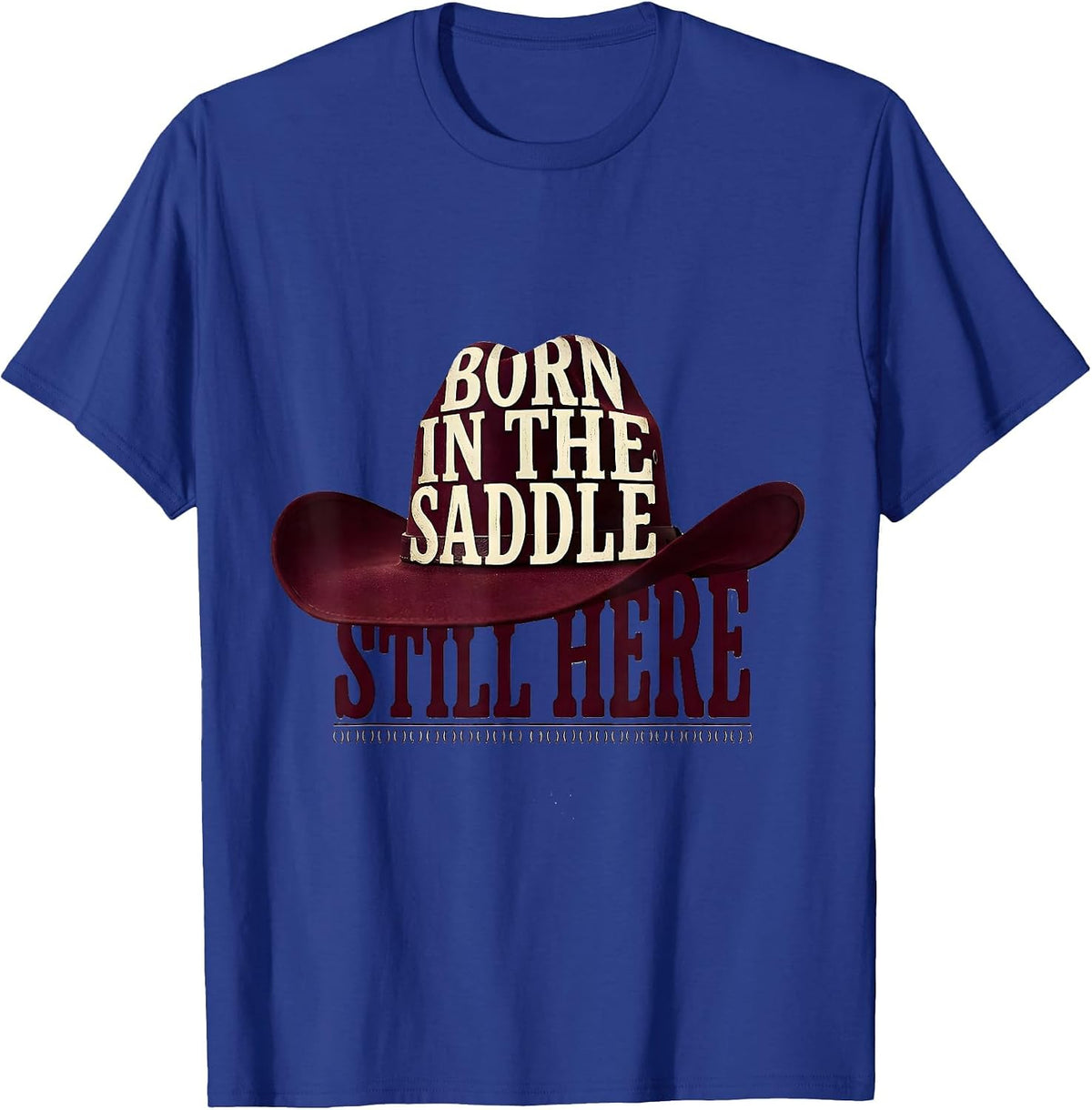 Born In The Saddle Still Here Bold Western Cowgirl Rodeo T-Shirt - Royal Blue