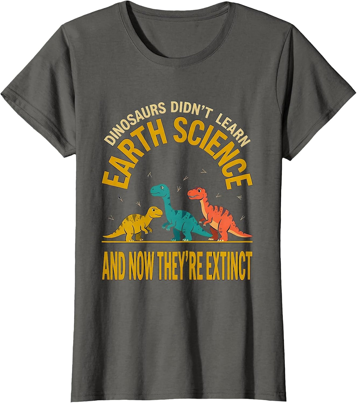Women's Dinosaurs Didn't Learn Earth Science Teacher Humor T-Shirt - Asphalt Grey