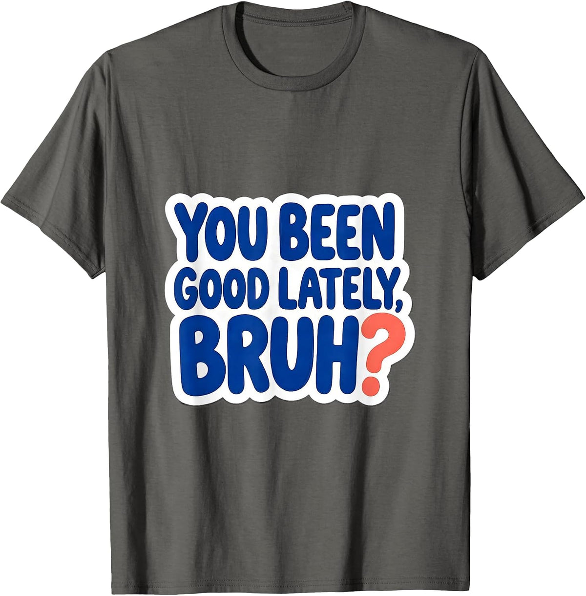 You Been Good Lately, Bruh? Funny Mental Health Counselor T-Shirt - Asphalt Grey