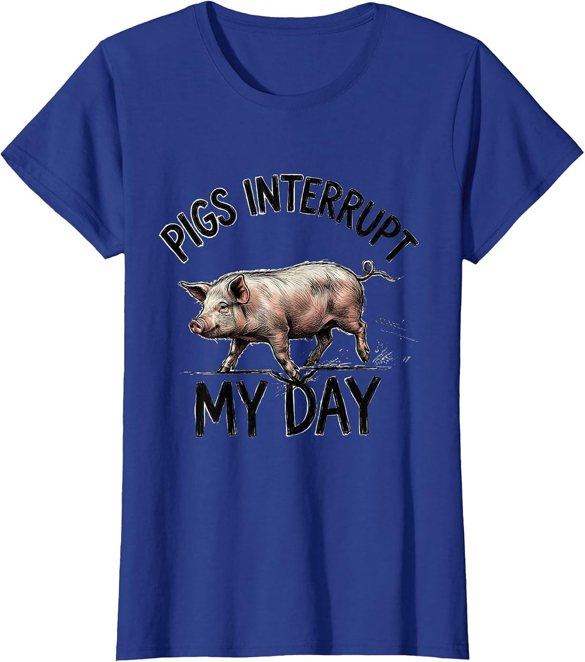 Women's Pigs Interrupt My Day Funny Pig Farm Animal Lover Humor T-Shirt - Royal Blue