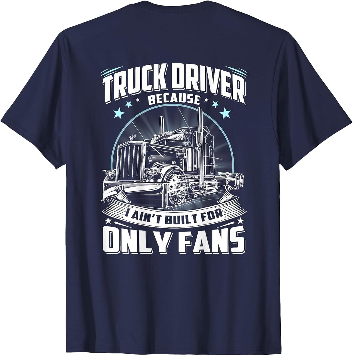 Truck Driver Because I Ain't Built for Only Fans Funny T-Shirt - Navy Blue