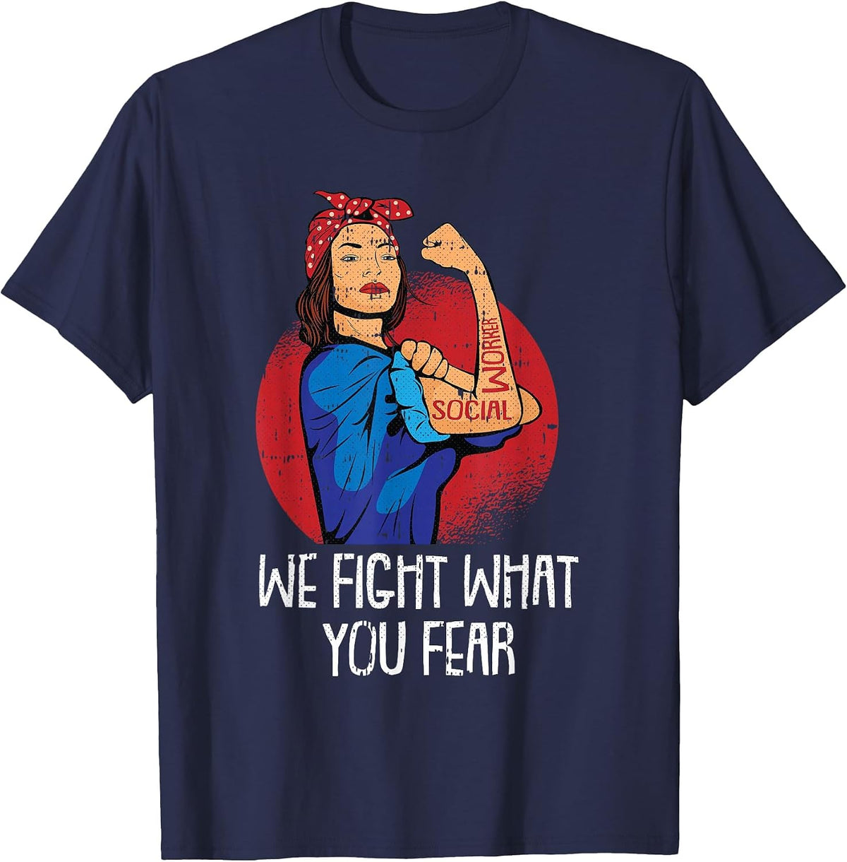 We Fight What You Fear Social Worker Licensed MSW LCSW T-Shirt - Navy Blue