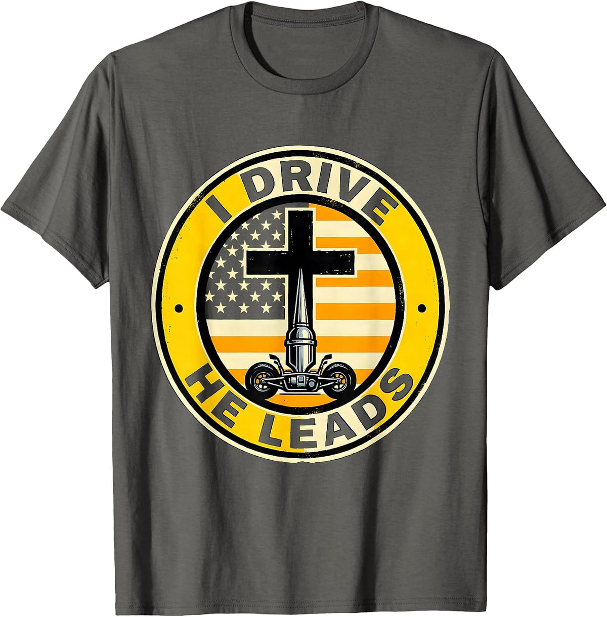 Men's I DRIVE HE LEADS Patriotic Semi Truck Driver Trucker Gift T-Shirt - Asphalt Grey