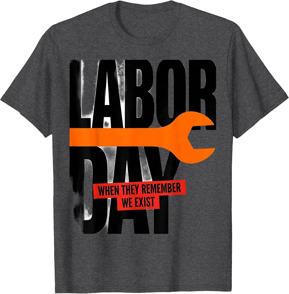 Labor Day When They Remember We Exist Funny Handyman T-Shirt - Dark Heather Grey