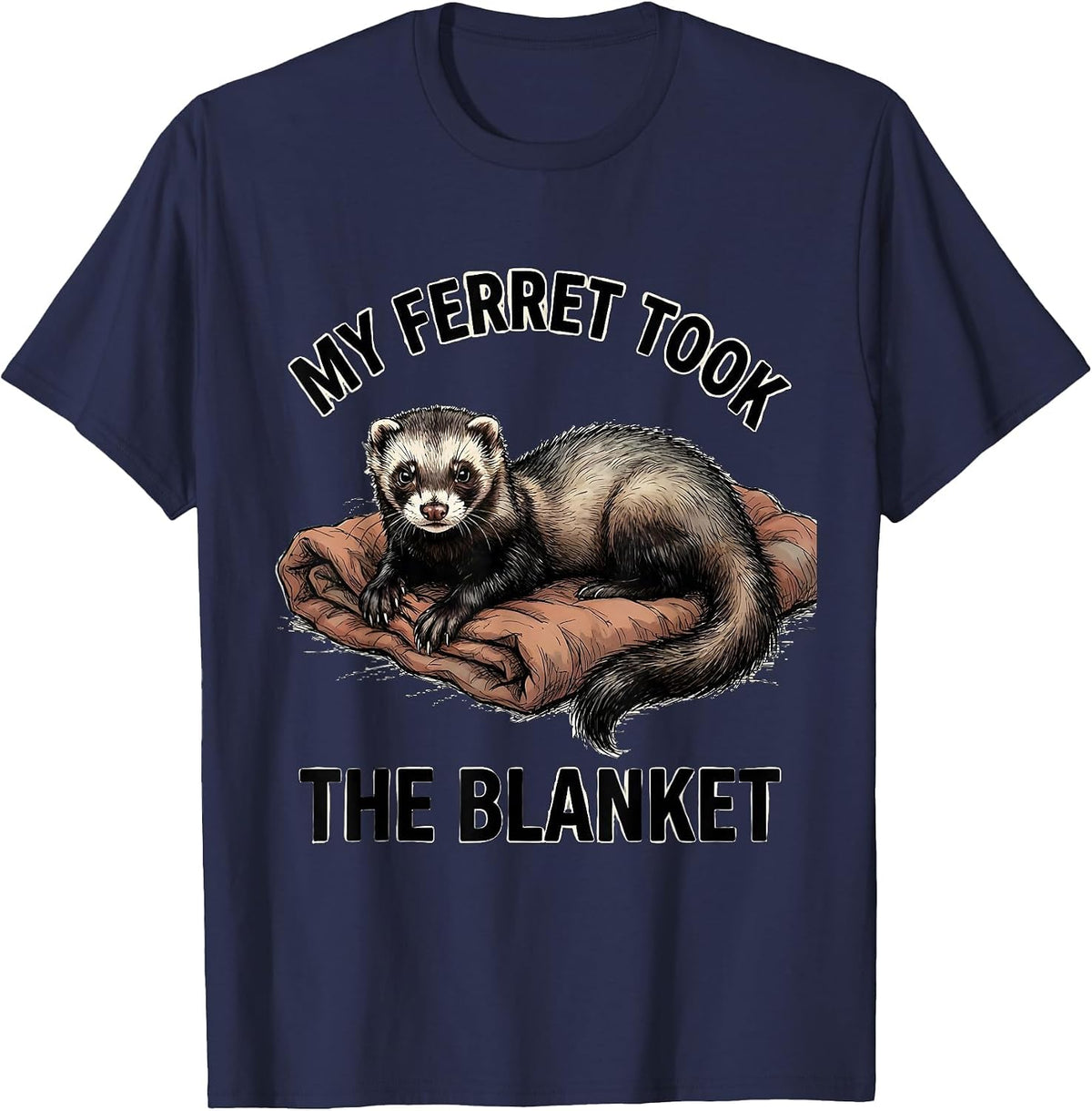 My Ferret Took The Blanket Funny Ferret Lover Gift T-Shirt - Navy Blue