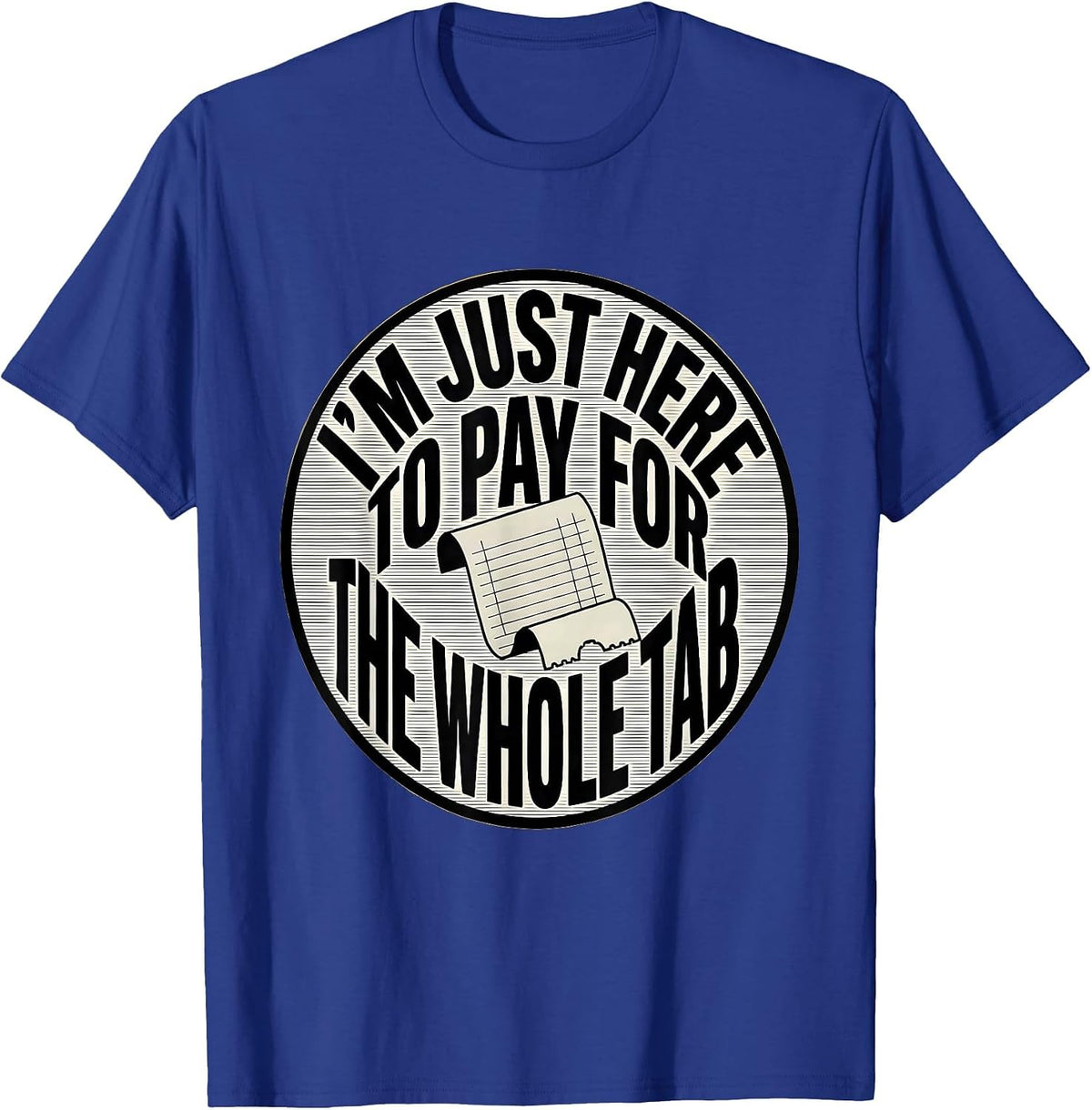 I'm Just Here To Pay For The Whole Tab Funny Dad Humor T-Shirt - Royal Blue