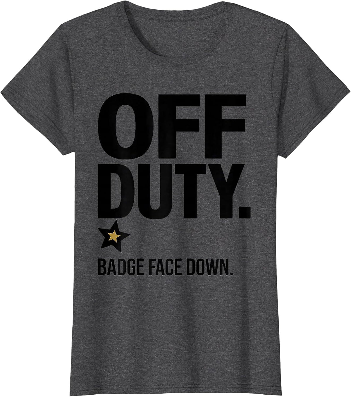 Women's Off Duty Badge Face Down Funny Police Officer Gift Law T-Shirt - Dark Heather Grey