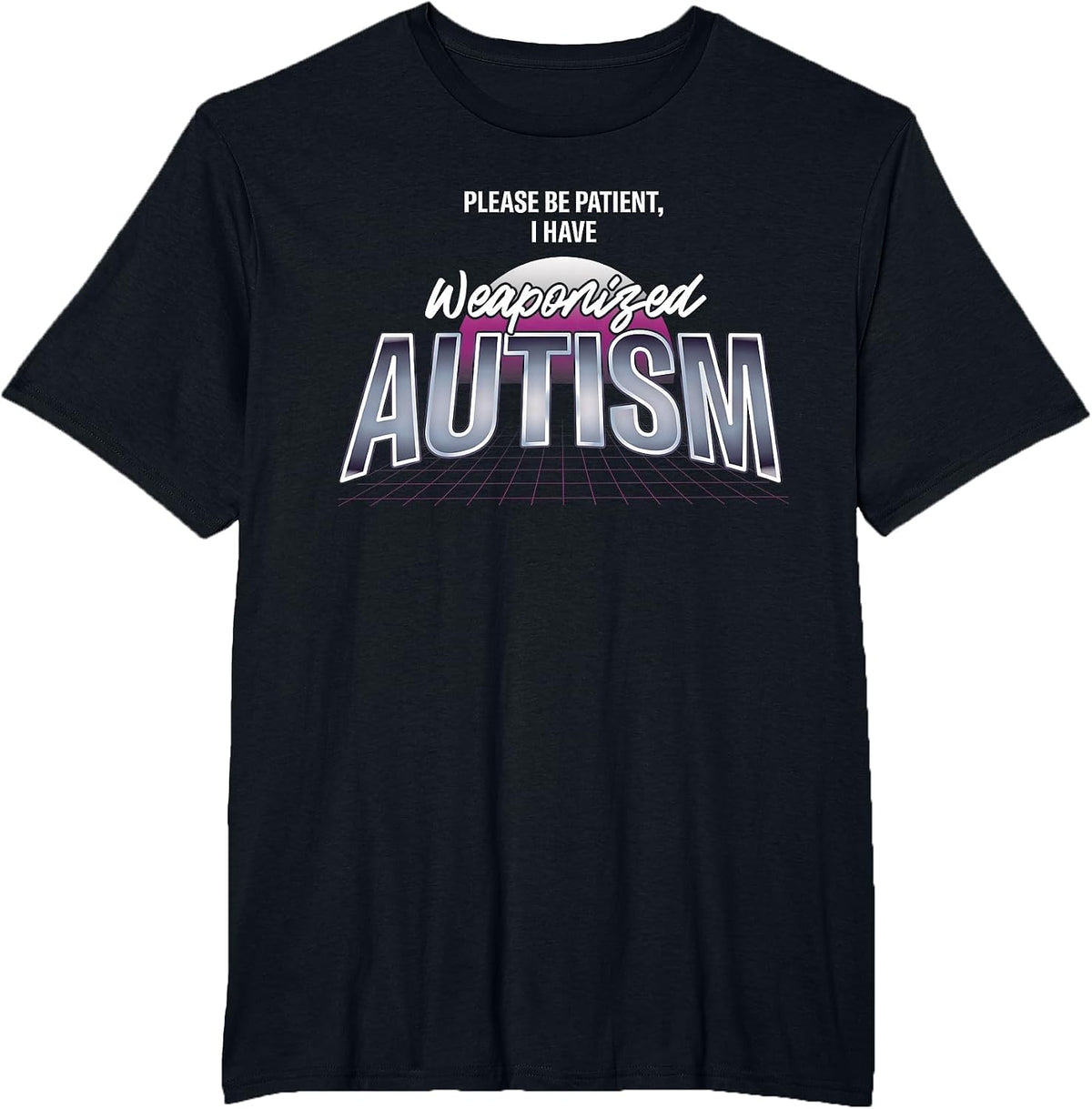 Please Be Patient I Have Weaponized Autism Autistic T-Shirt - Black