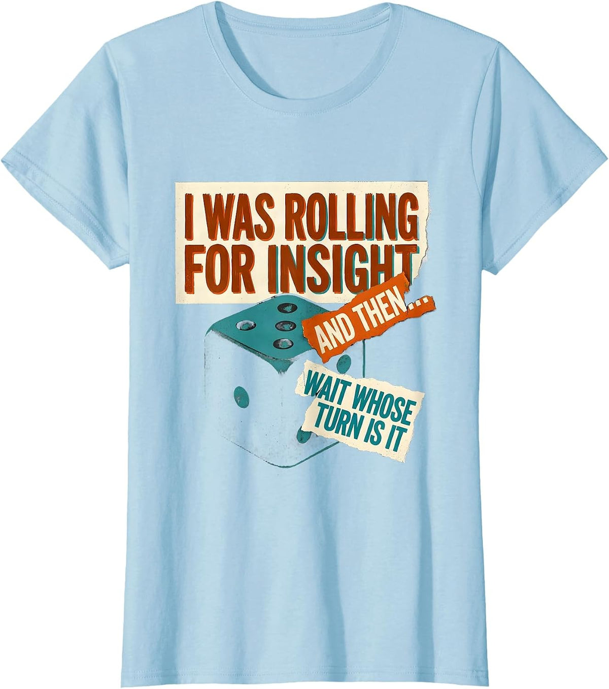 I Was Rolling For Insight And Then—Wait Whose Turn Is It T-Shirt - Baby Blue