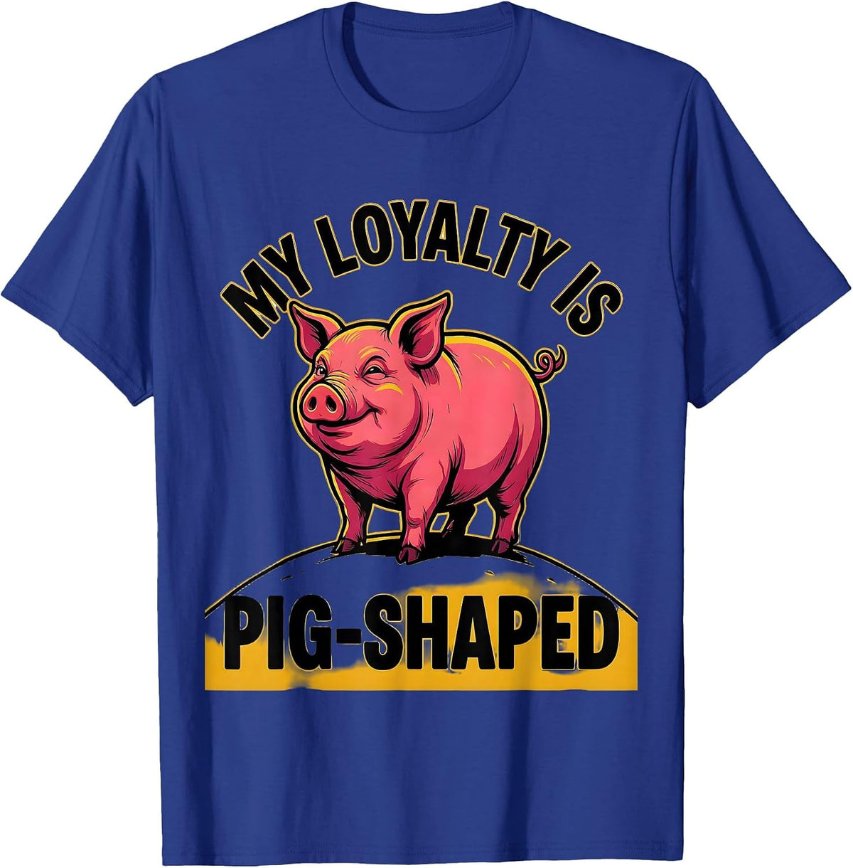 My Loyalty Is Pig-Shaped Funny Pig Farm Animal Lover Cartoon T-Shirt - Royal Blue