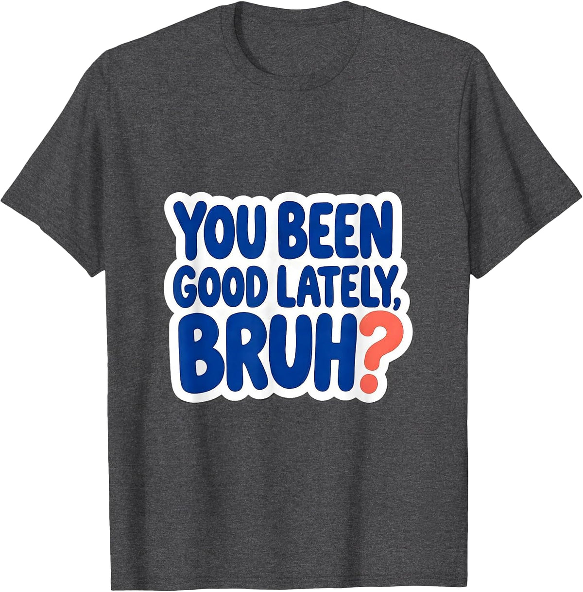 You Been Good Lately, Bruh? Funny Mental Health Counselor T-Shirt - Dark Heather Grey