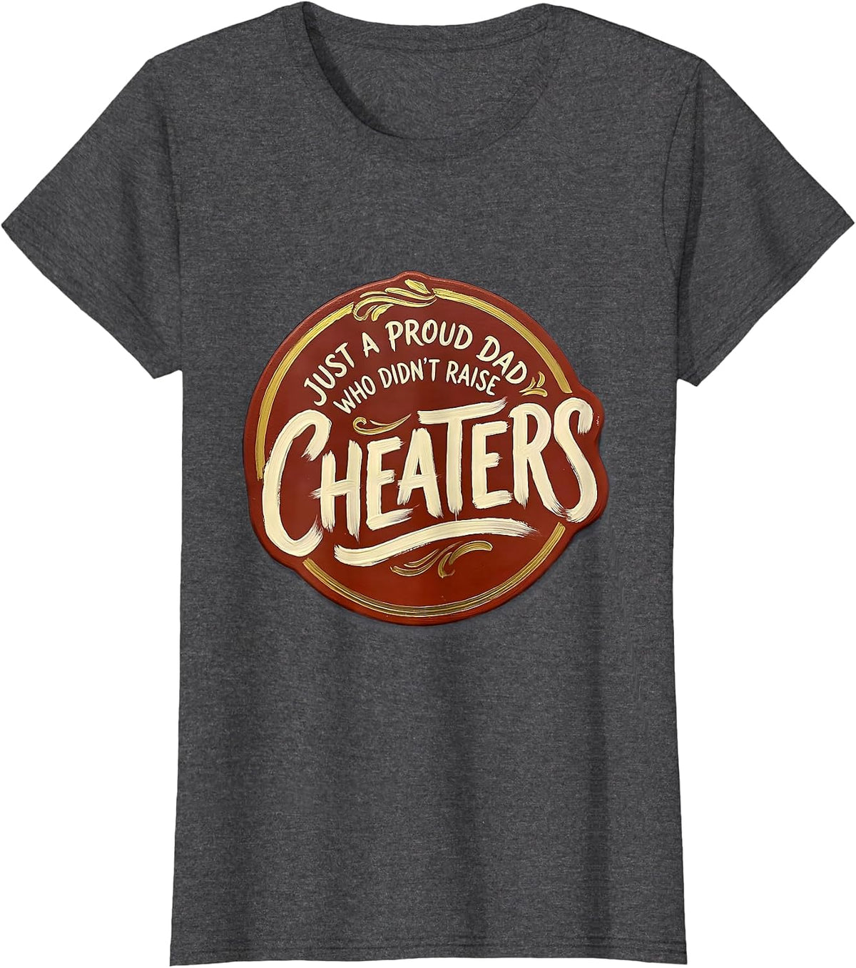 Women's Just A Proud Dad Who Didn't Raise Cheaters Funny T-Shirt - Dark Heather Grey