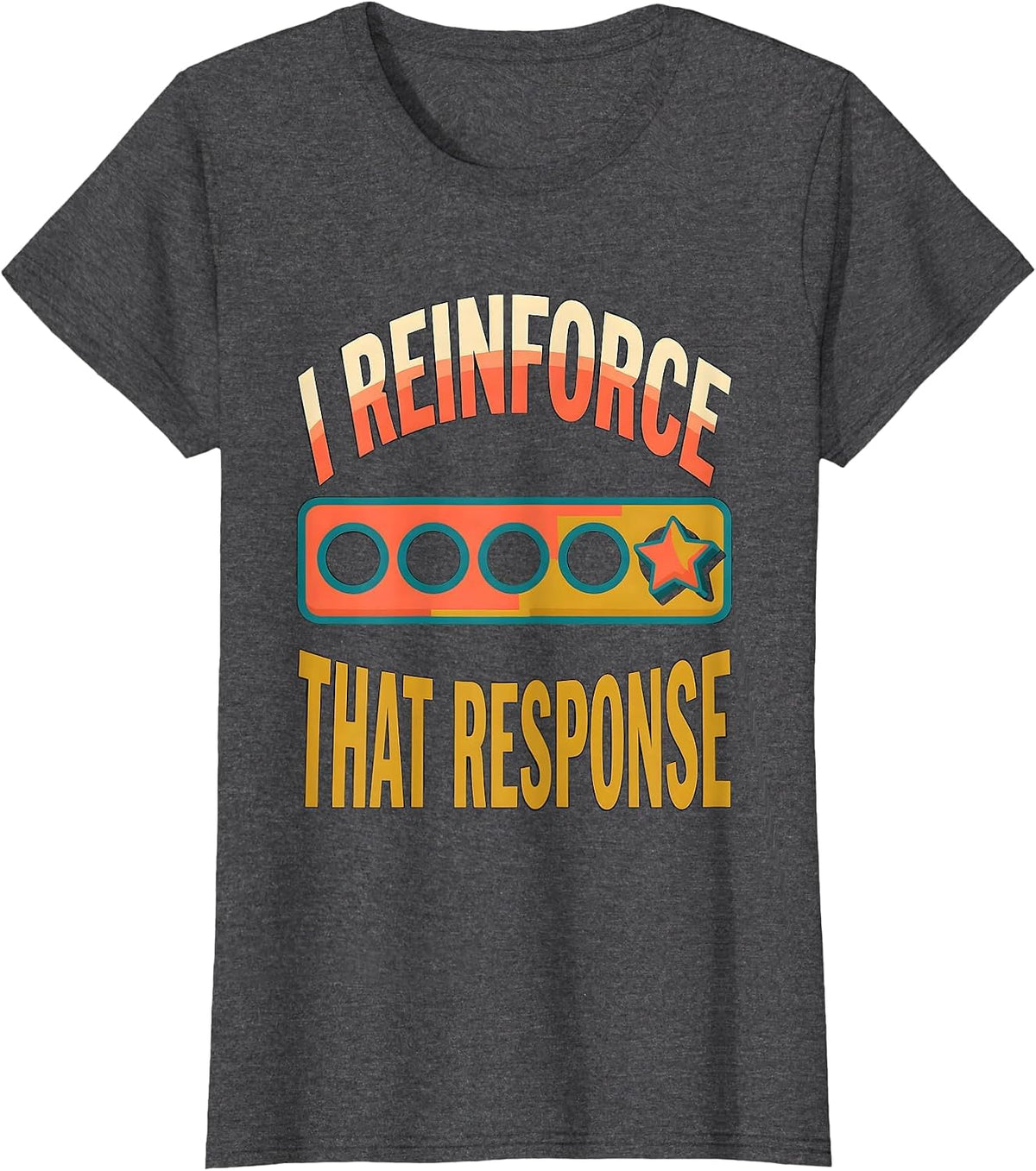Women's I Reinforce That Response Funny Special Education Teacher T-Shirt - Dark Heather Grey