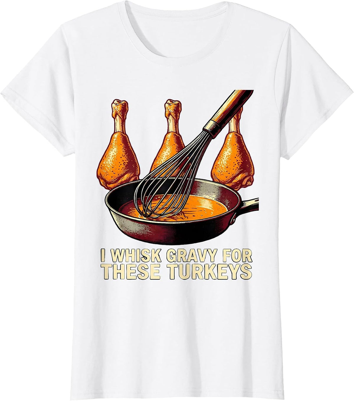 I Whisk Gravy For These Turkeys Funny Thanksgiving Family T-Shirt - White