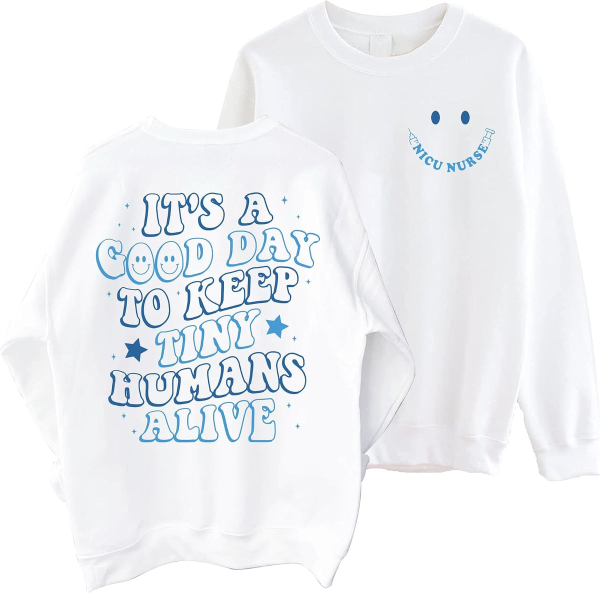 NICU Nurse Sweatshirt - It's A Good Day To Keep Tiny Humans Alive Cute Nursing 2 Sided Sweater - White