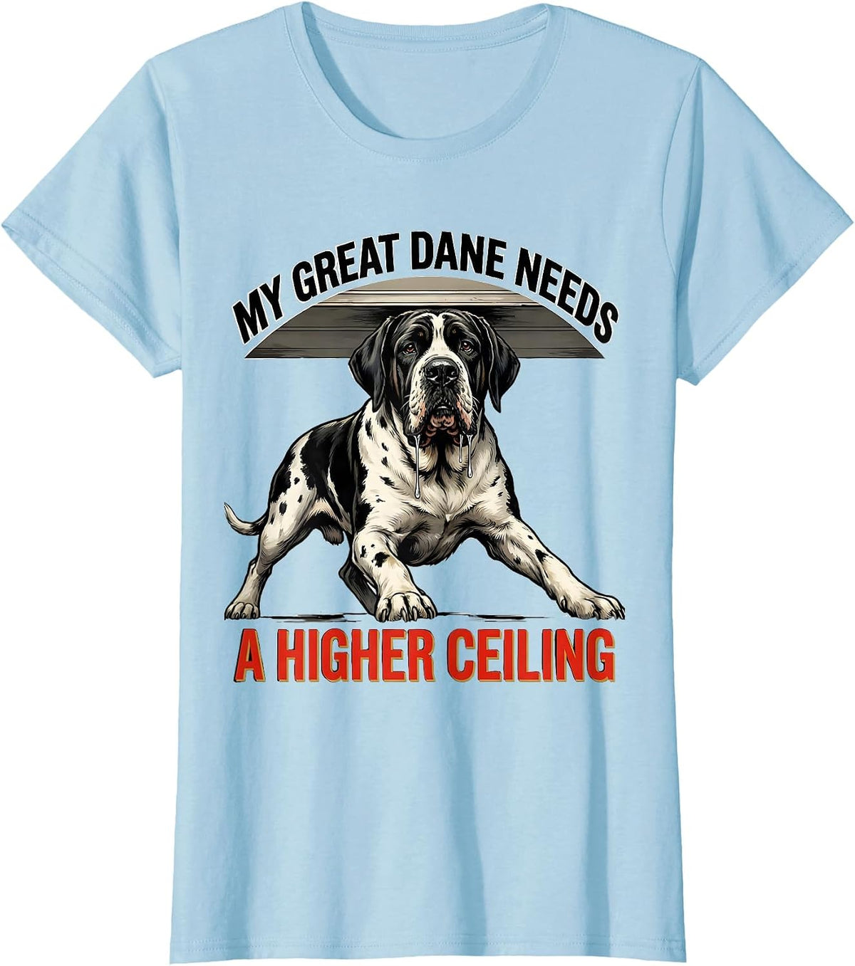 Women's My Great Dane Needs A Higher Ceiling Funny Dog Owner Breed T-Shirt - Baby Blue