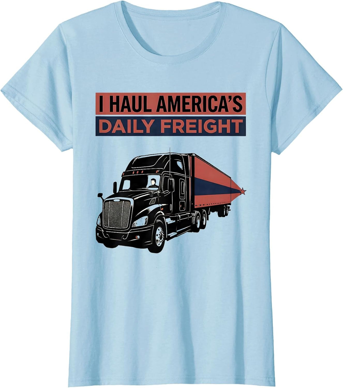 I Haul America's Daily Freight Patriotic Semi Truck Driver T-Shirt - Baby Blue
