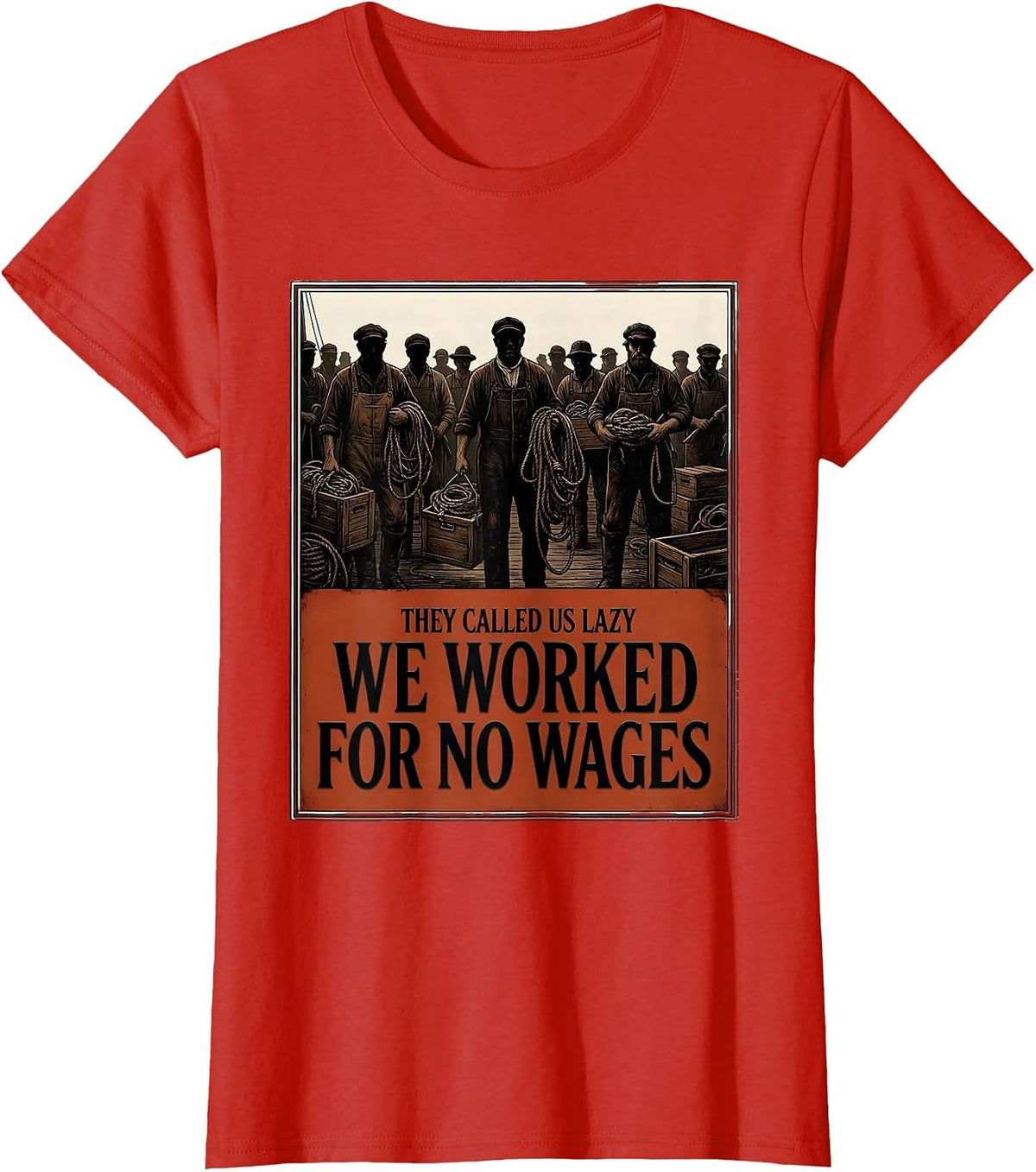 They Called Us Lazy; We Worked for No Wages Historical T-Shirt - Red