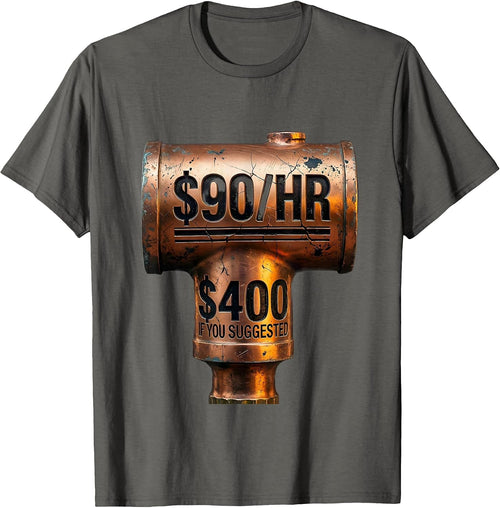 $90/hr - $400 If You Suggested Funny Plumber Steamfitter T-Shirt - Asphalt Grey
