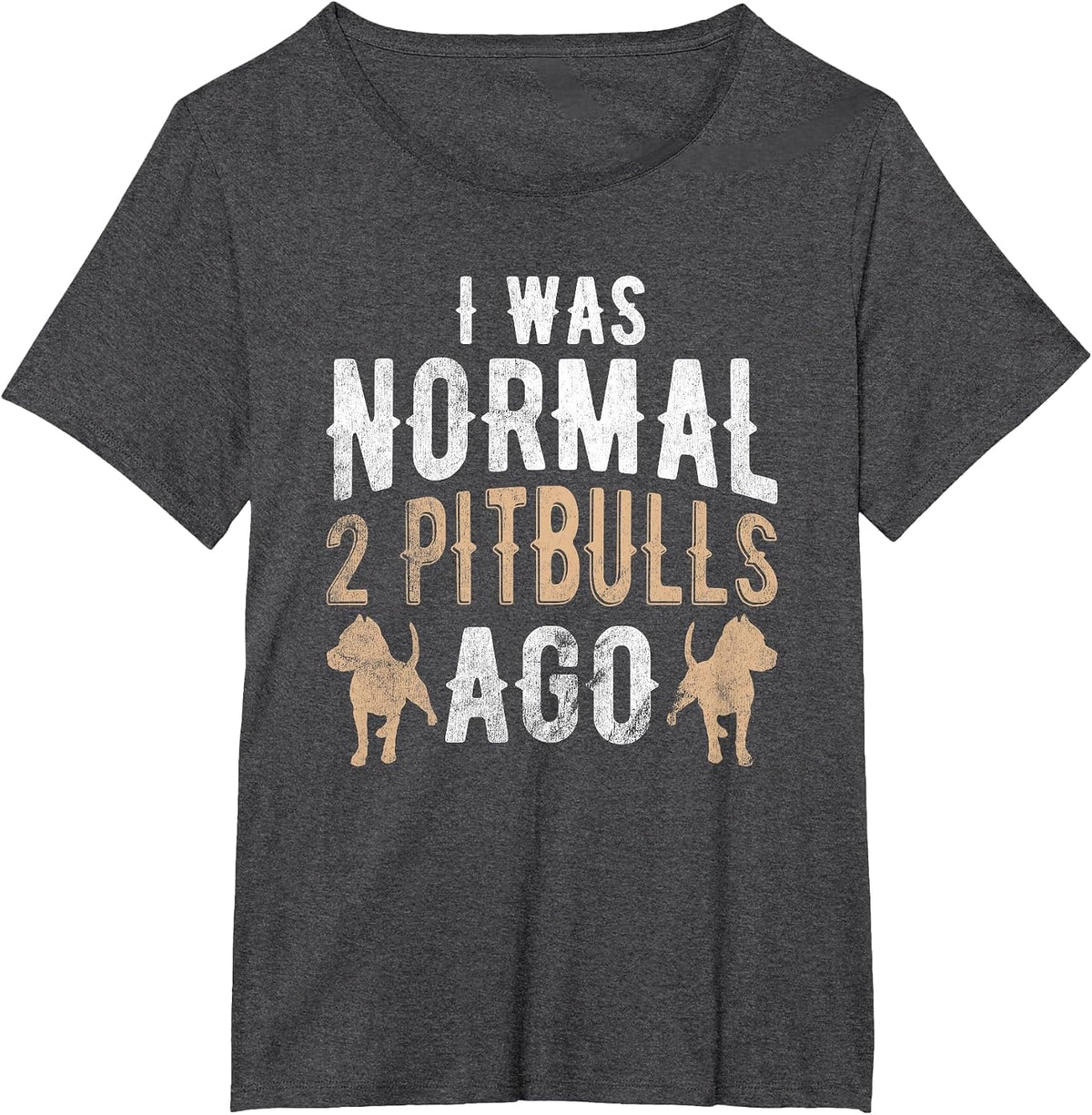 I was Normal 2 Pitbulls Ago Pet Dog Pitbull T-Shirt - Dark Heather Grey
