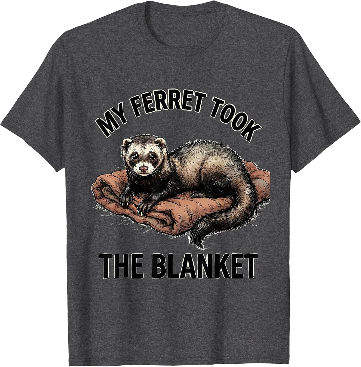 My Ferret Took The Blanket Funny Ferret Lover Gift T-Shirt - Dark Heather Grey