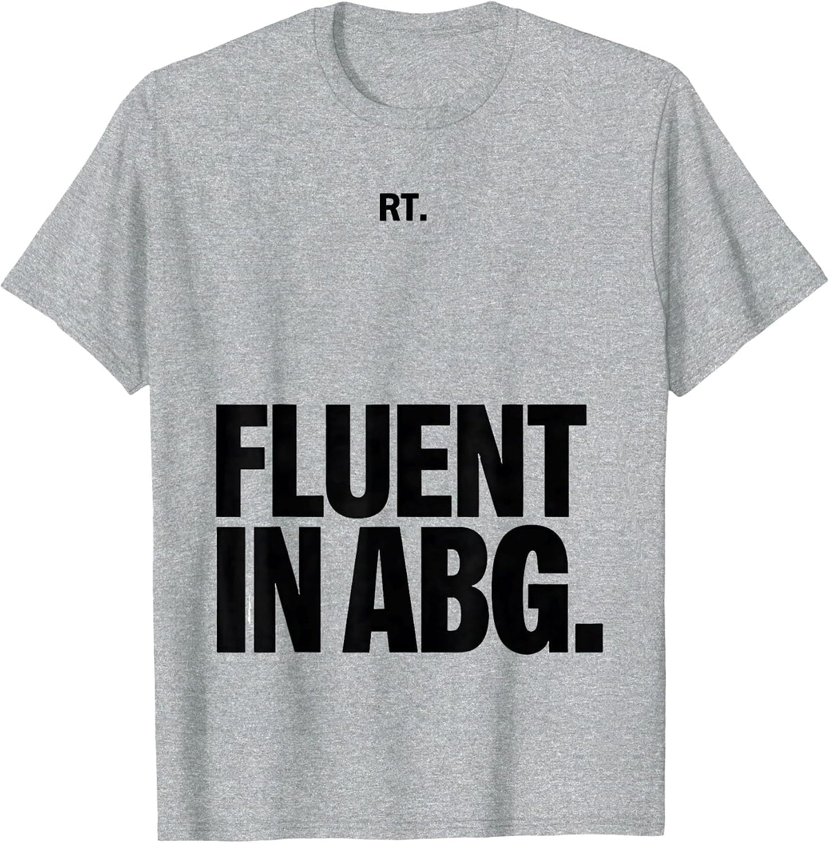 Men's RT Fluent in ABG Funny Respiratory Therapist Respiratory T-Shirt - Heather Grey