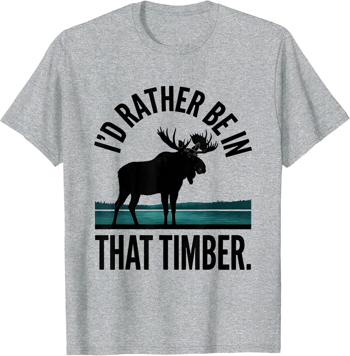 Men's I'd Rather Be In That Timber Elk Moose Deer Hunting Outdoor T-Shirt - Heather Grey