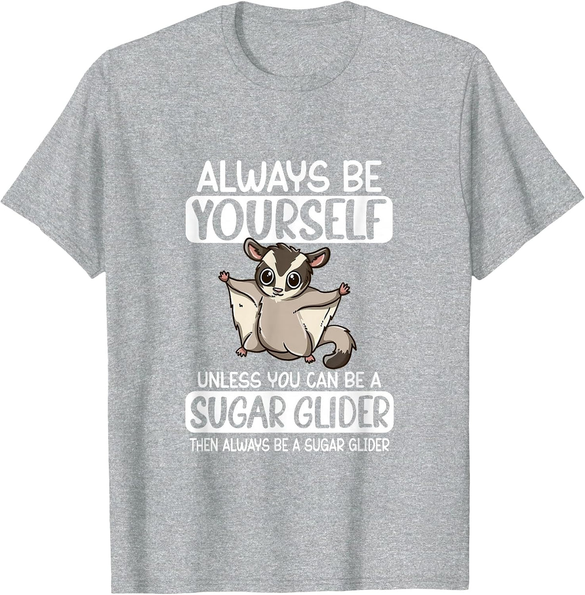 Always Be Yourself Unless You Can Be A Sugar Glider T-Shirt - Heather Grey