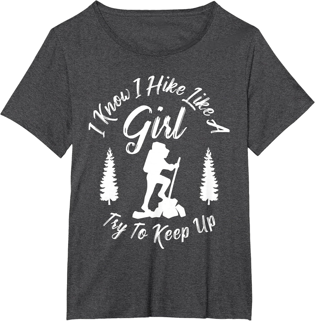 I Know I Hike Like a Girl Try to Keep Up T-Shirt - Hiker Tee T-Shirt - Dark Heather Grey