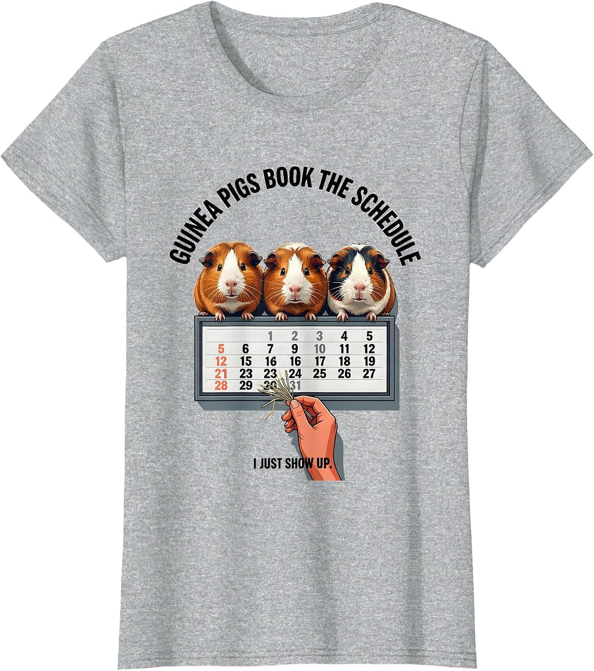 Women's Guinea Pigs Book The Schedule, I Just Show Up Funny Pig T-Shirt - Heather Grey