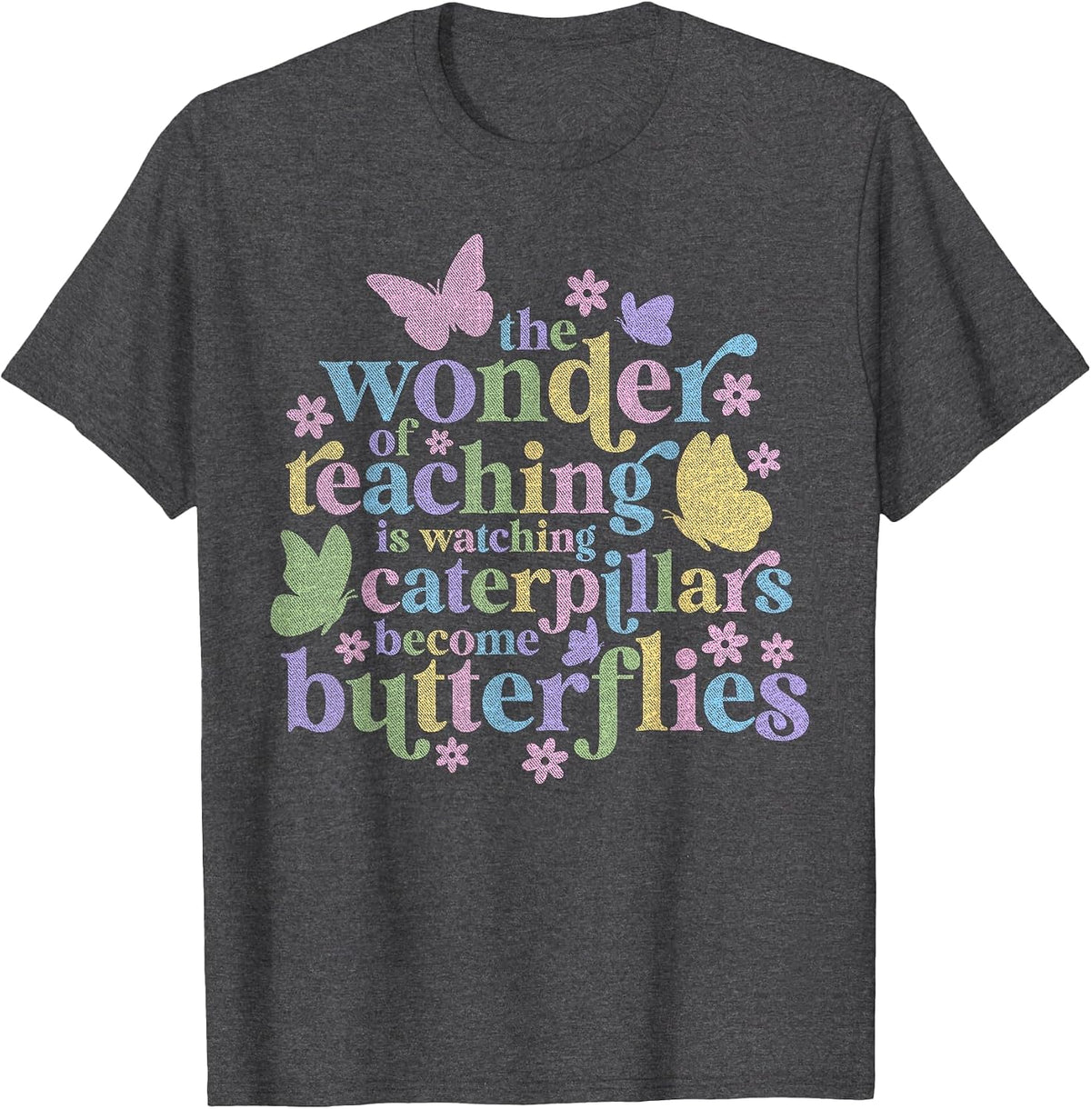 Wonder Teaching is Watching Caterpillars Become Butterflies Teacher Tee T-Shirt - Dark Heather Grey