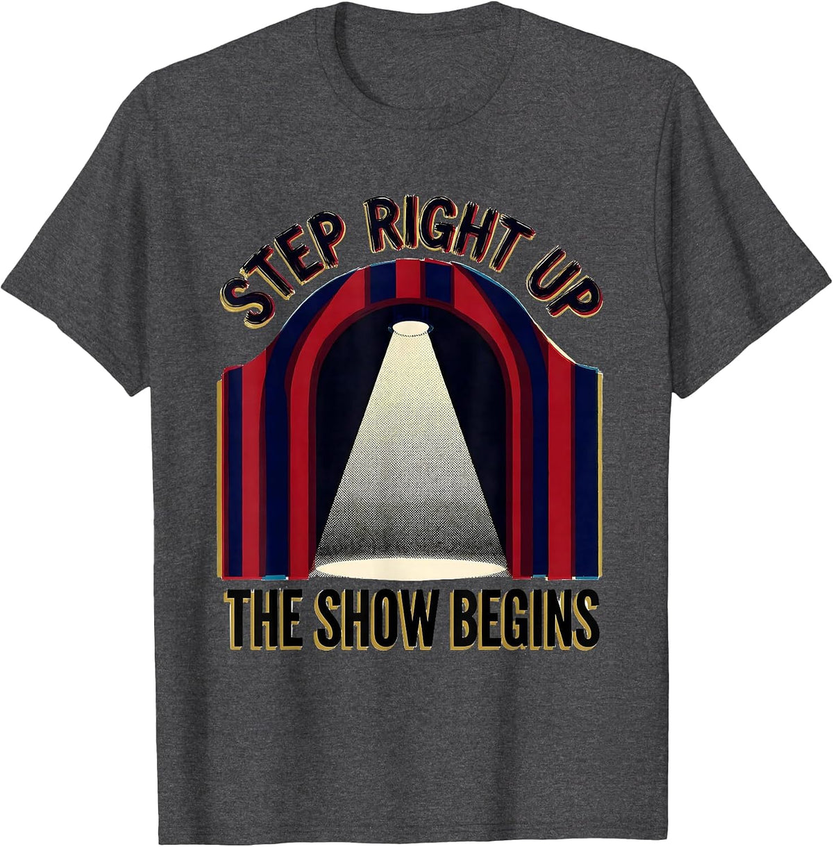 Step Right Up The Show Begins Funny Circus Carnival Party T-Shirt - Dark Heather Grey