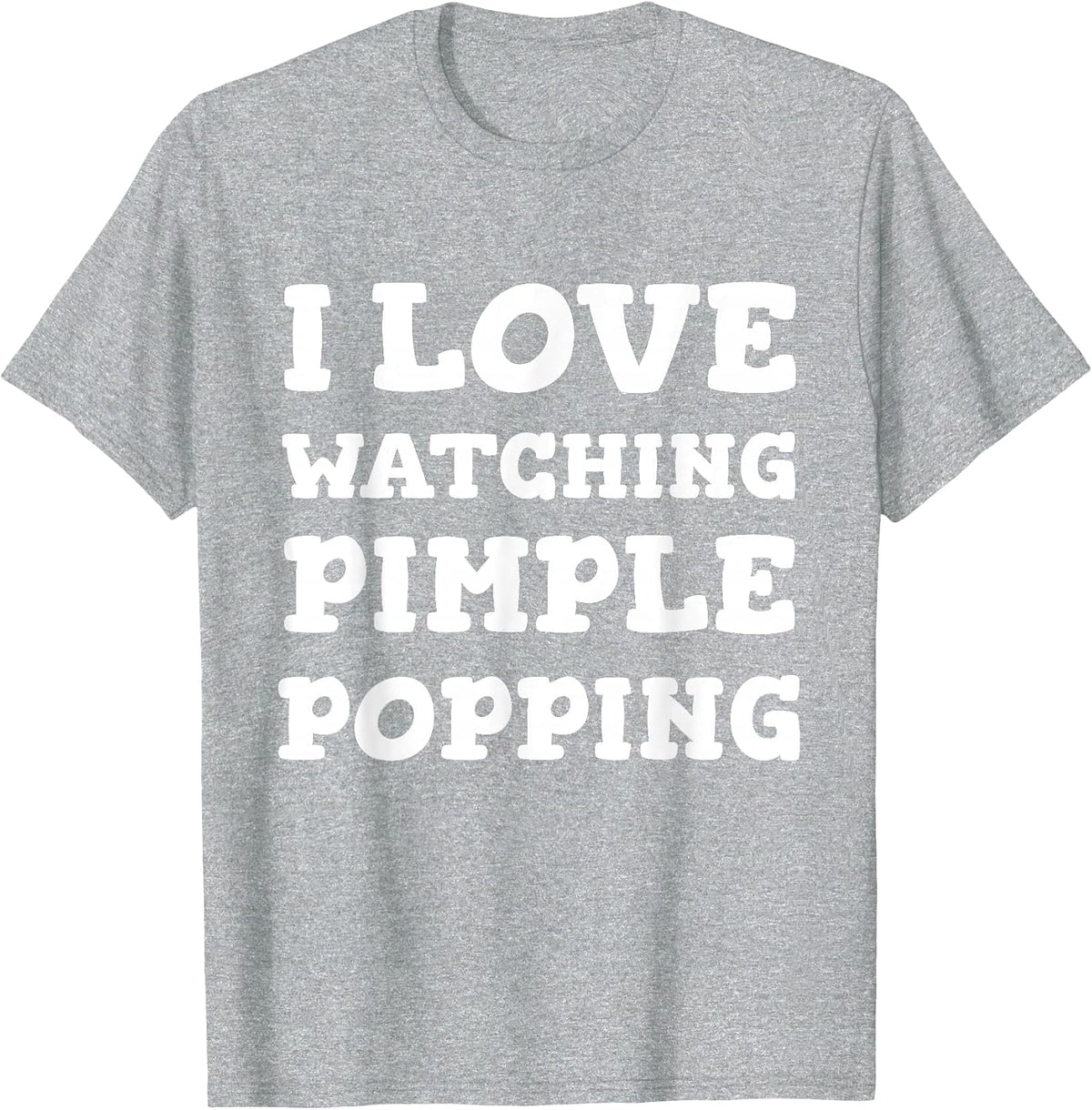 I Love Watching Pimple Popping Funny Dermatology T Shirt T-Shirt - Heather Grey