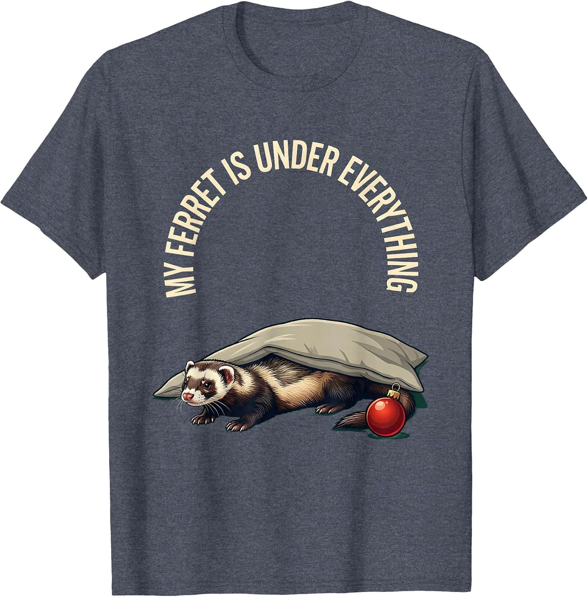 My Ferret Is Under Everything Funny Ferret Lover Christmas T-Shirt - Heather Blue