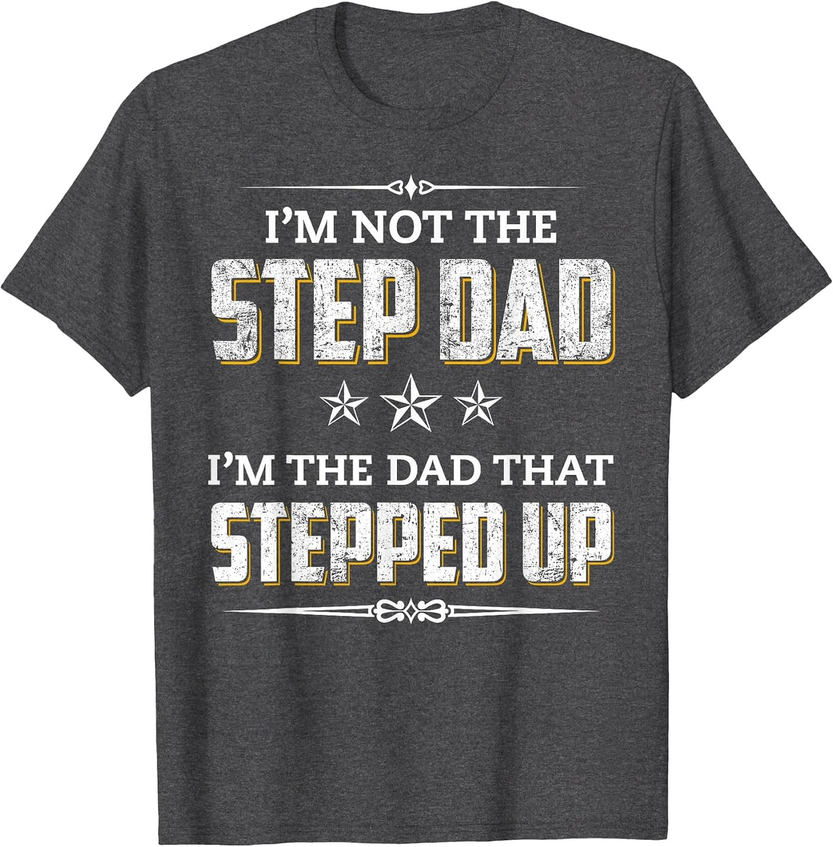 I'm Not The Step Dad I'm The Dad that Stepped Up T-Shirt - Dark Heather Grey