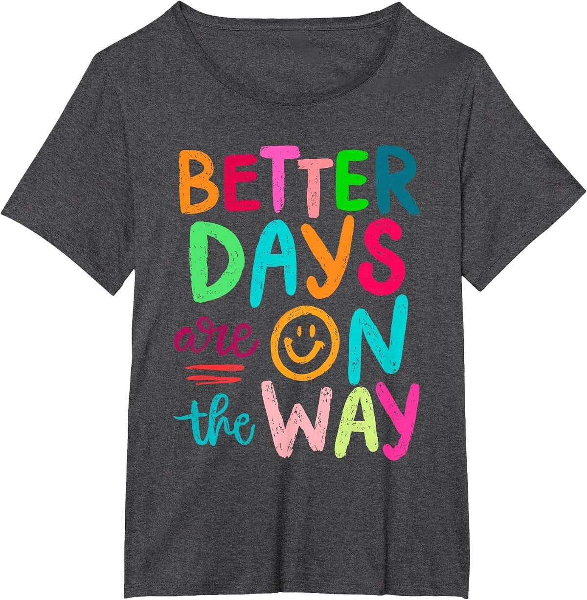 Better Days are On The Way Mental Health Matters Human T-Shirt - Dark Heather Grey