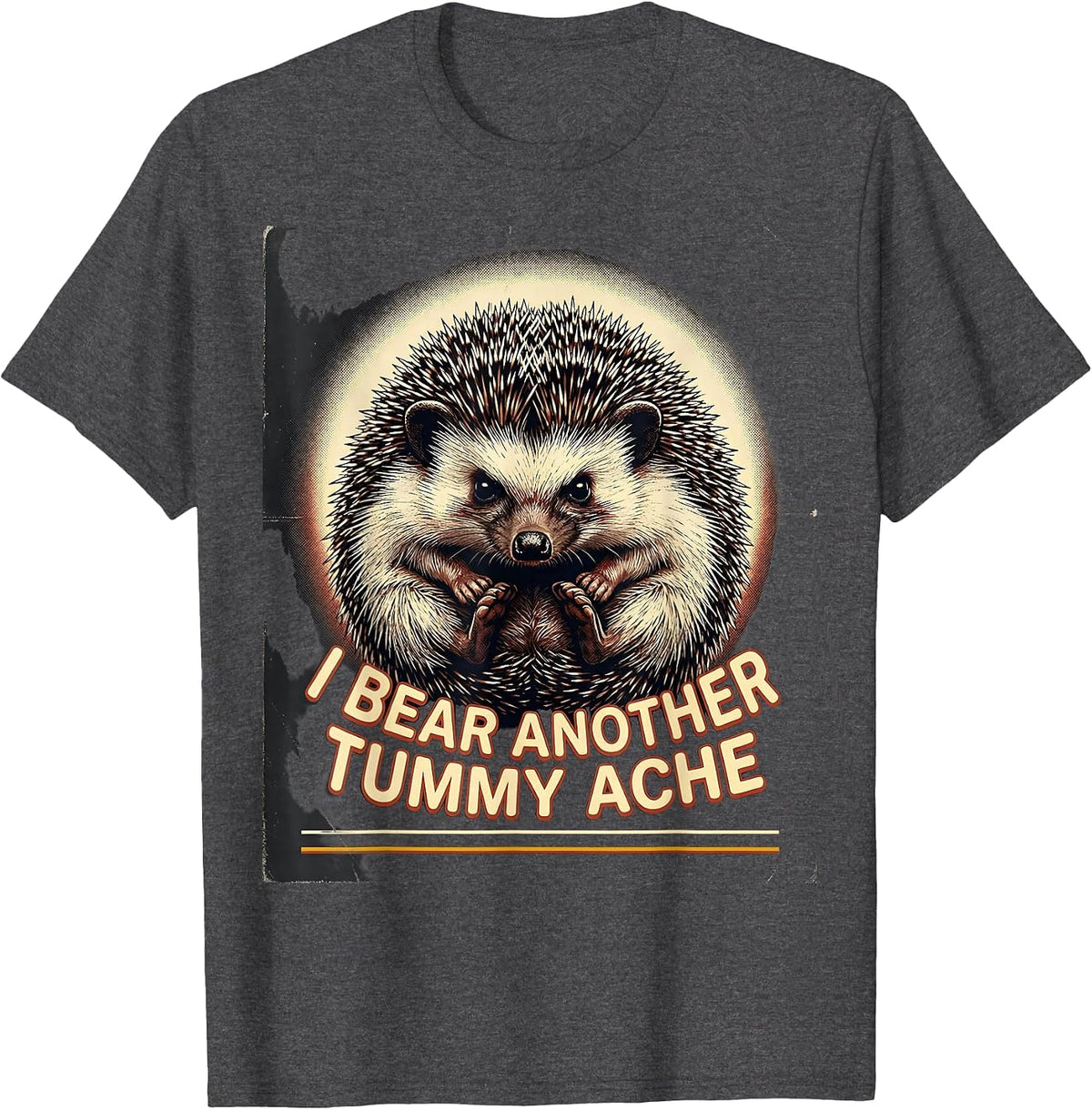 I Bear Another Tummy Ache Funny Hedgehog Meme Bootleg T-Shirt - Dark Heather Grey