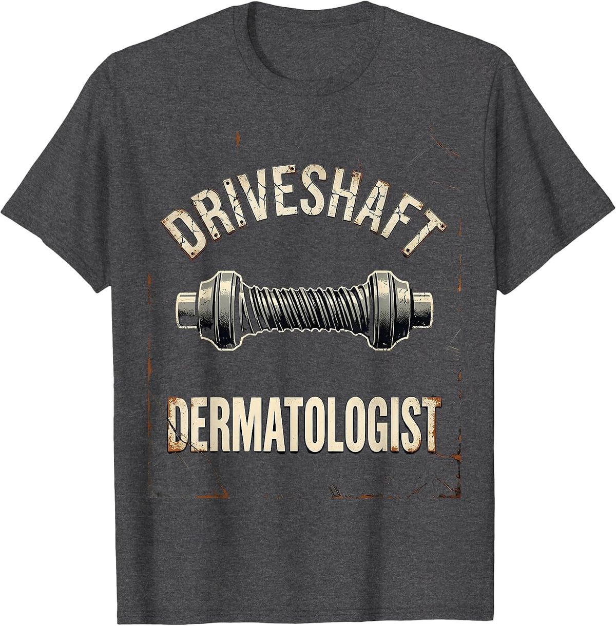 Driveshaft Dermatologist Distressed Funny Car Guy Mechanic T-Shirt - Dark Heather Grey