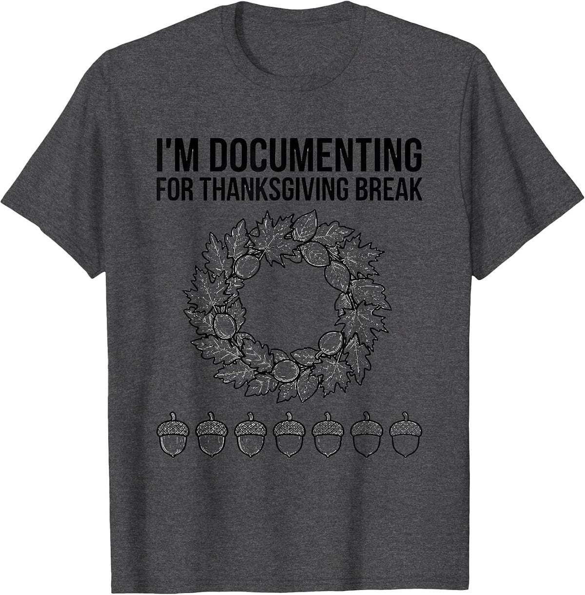 I'm Documenting For Thanksgiving Break Funny Teacher Sped T-Shirt - Dark Heather Grey
