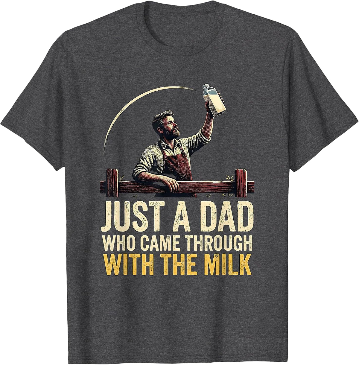 Men's Just A Dad Who Came Through With The Milk Funny T-Shirt - Dark Heather Grey