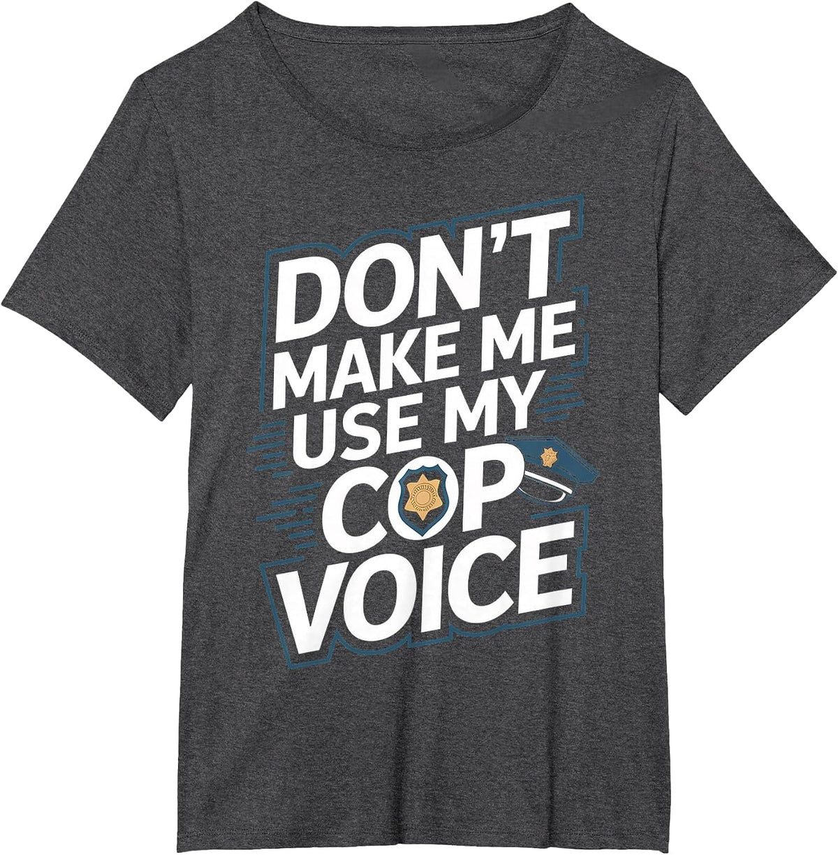 Don't Make Me Use My Cop Voice T-Shirt - Dark Heather Grey