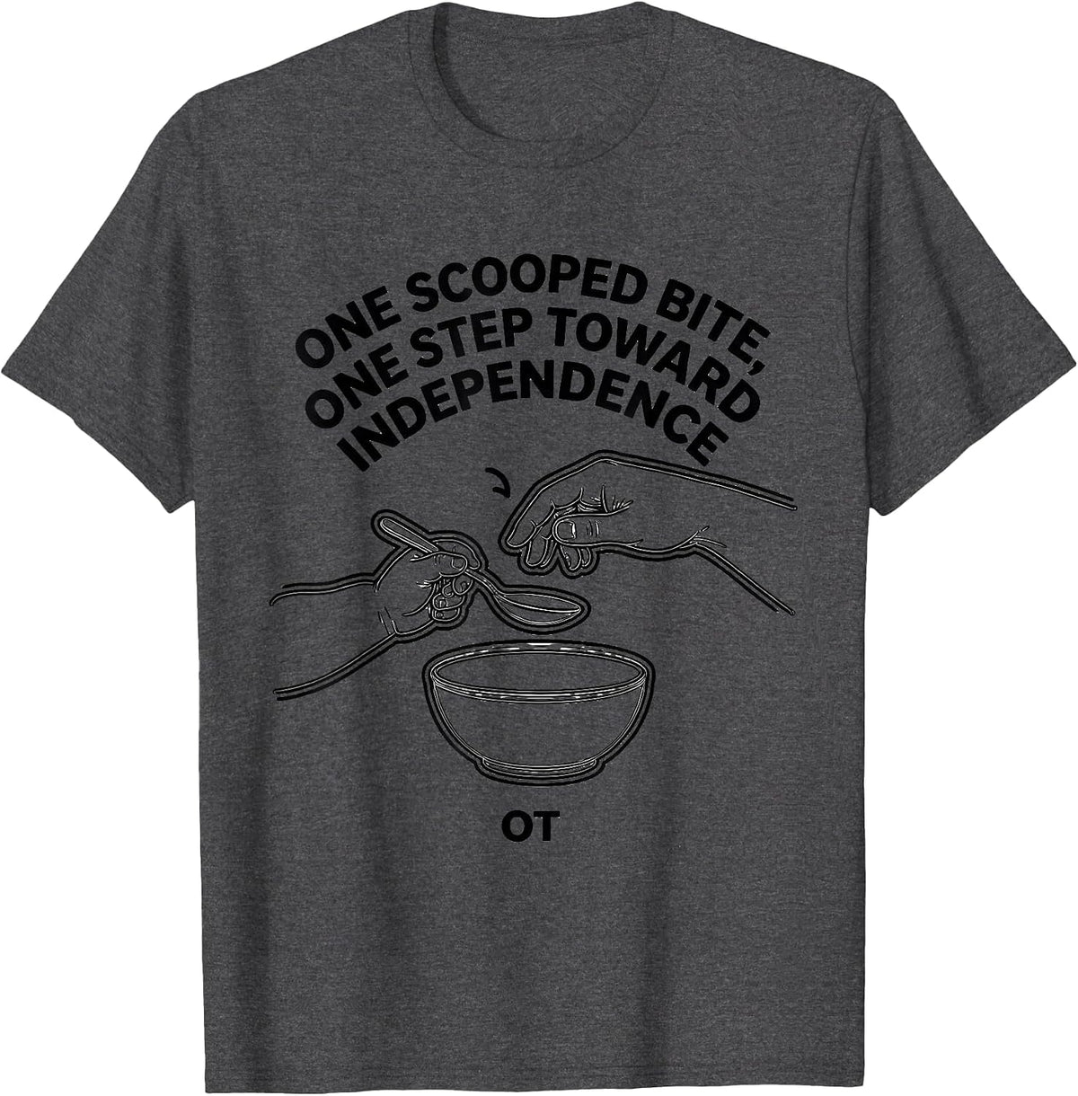 One Scooped Bite, One Step Toward Independence — OT T-Shirt - Dark Heather Grey